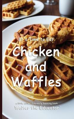 It's Time to Eat Chicken and Waffles - Walter the Educator - cover