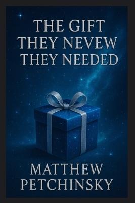 The Gift They Never Knew They Needed - Matthew Petchinsky - cover
