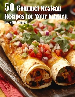 50 Gourmet Mexican Recipes for Your Kitchen - Kelly Johnson - cover