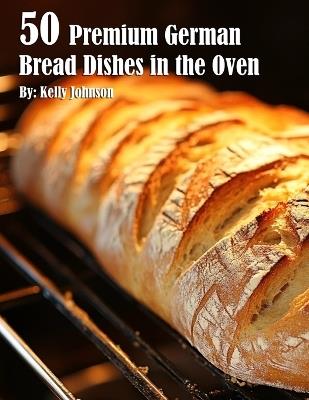 50 Premium German Bread in the Oven - Kelly Johnson - cover