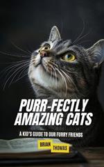 Purr-fectly Amazing Cats: A Kid's Guide to Our Furry Friends