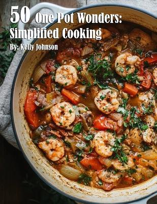 50 One Pot Wonders: Simplified Cooking - Kelly Johnson - cover