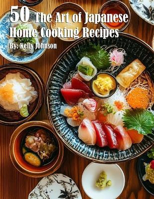 50 The Art of Japanese Home Cooking Recipes - Kelly Johnson - cover