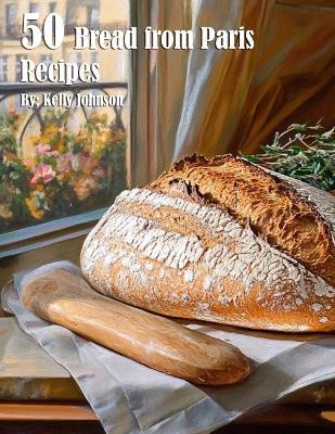 50 Bread from Paris Recipes - Kelly Johnson - cover