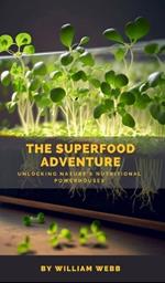 The Superfood Adventure: Unlocking Nature's Nutritional Powerhouses