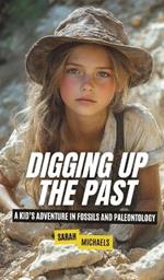 Digging Up the Past: A Kid's Adventure in Fossils and Paleontology