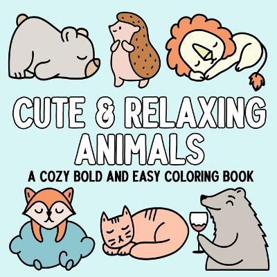 Cute & Relaxing Animals: A Cozy Bold and Easy Coloring Book - Hue Coloring - cover