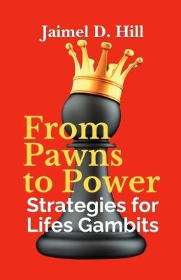 From Pawns to Power: Strategies for Life's Gambits - Jaimel D Hill - cover