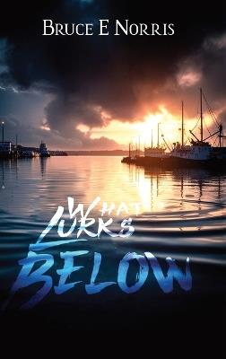 What Lurks Below - Bruce E Norris - cover