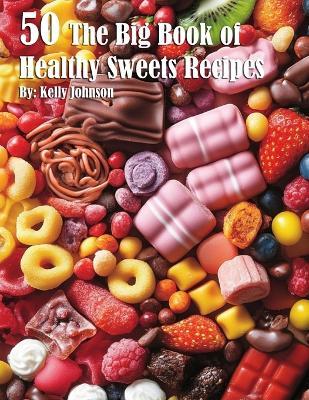 50 The Big Book of Healthy Sweets Recipes - Kelly Johnson - cover