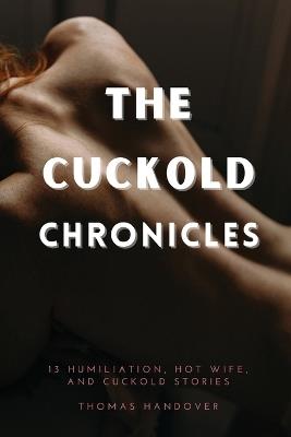The Cuckold Chronicles: 13 Humiliation, Hot Wife, and Cuckold Stories - Thomas Handover - cover