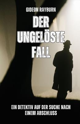 Der ungelöste Fall: Ein Detektiv auf der Suche nach einem Abschluss - Gideon Rayburn - cover