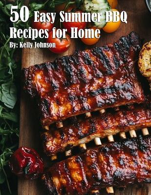 50 Easy Summer BBQ Recipes for Home - Kelly Johnson - cover