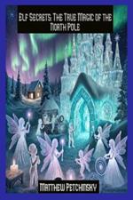 Elf Secrets: The True Magic of the North Pole