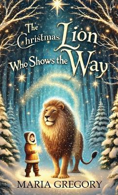 The Christmas Lion Who Shows the Way - Maria Gregory - cover