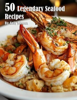 50 Legendary Seafood Recipes - Kelly Johnson - cover
