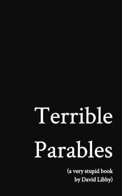 Terrible Parables: A Very Stupid Book - David Libby - cover