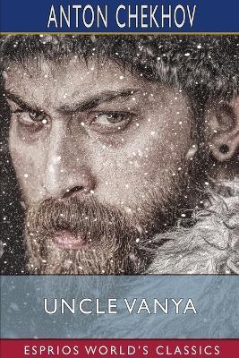 Uncle Vanya (Esprios Classics): Scenes from Country Life in Four Acts - Anton Chekhov - cover