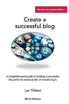 Creating a sucessful blog: A user-friendly, easy-to-follow guide - Luc Thibert - cover