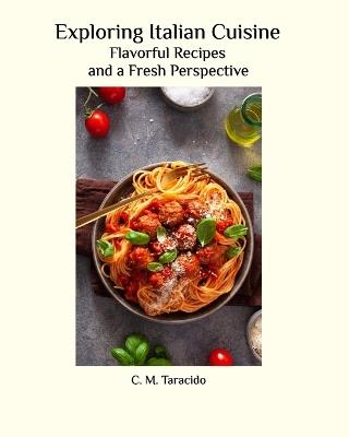 Exploring Italian Cuisine: A Fresh Perspective - C M Taracido - cover
