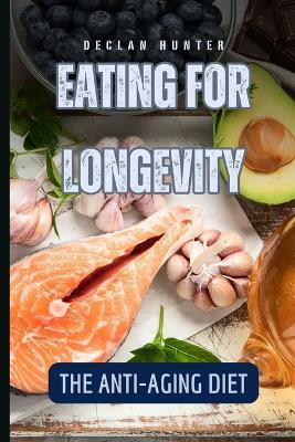 Eating for Longevity: The Anti-Aging Diet - Declan Hunter - cover