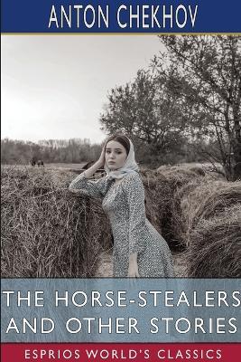 The Horse-Stealers and Other Stories (Esprios Classics): Translated by Constance Garnett - Anton Chekhov - cover