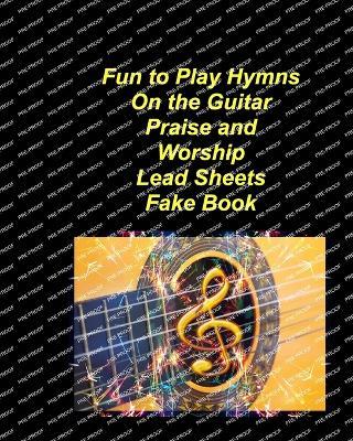 Fun to Play Hymns On The Guitar Praise Worship Lead Sheets Fake Book: Guitar Praise Worship Chords Lyrics Church Easy fake Book Lead Sheets - Mary Taylor - cover
