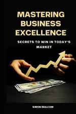 Mastering Business Excellence: Secrets to Win in Todays Market