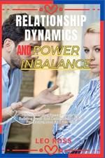 Relationship Dynamics and Power Inbalance: Understanding Power Imbalance, Building Trust, And Cultivating Intimacy For Lasting Love And Harmony
