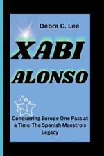 Xabi Alonso: Conquering Europe One Pass at a Time-The Spanish Maestro's Legacy