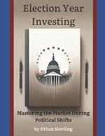 Election Year Investing: Mastering the Market During Political Shifts