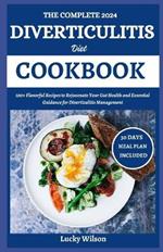 The Complete 2024 Diverticulitis Diet Cookbook: 100+ Flavorful Recipes to Rejuvenate Your Gut Health and Essential Guidance for Diverticulitis Management
