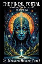 The Pineal Portal: Unlocking The Secrets Of The Third Eye