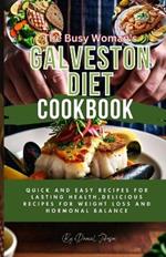 The Busy Woman's Galveston Diet: Quick and Easy Recipes for Lasting Health, Delicious Recipes for Weight Loss and Hormonal Balance