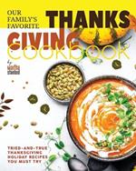 Our Family's Favorite Thanksgiving Cookbook: Tried-and-True Thanksgiving Holiday Recipes You Must Try
