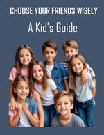 Choose Your Friends Wisely: A Kid's Guide