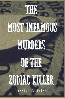 The Most Infamous Murders of the Zodiac Killer - Jessica M Frink - cover