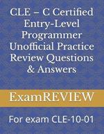 CLE - C Certified Entry-Level Programmer Unofficial Practice Review Questions & Answers: For exam CLE-10-01
