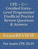 CPE - C++ Certified Entry-Level Programmer Unofficial Practice Review Questions & Answers: For exam CPE-20-01