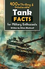 400+ Thrilling & Unbelievable Tank Facts for Military Enthusiasts: Explore Epic Moons, Dominant Volcanoes, Hilarious Space Phenomena & Much More! (The Ultimate Gift for Planet Enthusiasts & Young Readers)