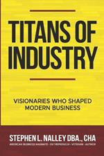 Titans of Industry: Visionaries Who Shaped Modern Business