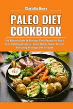 Paleo Diet Cookbook: The Ultimate Guide To Delicious Paleo Recipes For Every Meal, Including Breakfast, Lunch, Dinner, Snack, Dessert, Refreshing Beverages And Occasion