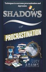 Shadows of procrastination: Techniques to overcome procrastination and depression