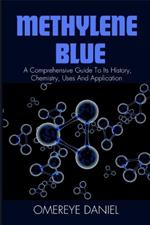 Methylene Blue: A Comprehensive Guide to its History, Chemistry, Uses, and Applications