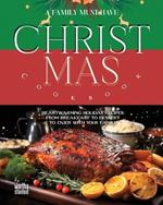 A Family Must Have Christmas Cookbook: Heartwarming Holiday Recipes from Breakfast to Dessert to Enjoy with Your Family