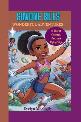 Simone Biles Wonderful Adventures: A Tale of Courage, Fun, and Flying High - Evelyn M Shelly - cover