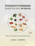 Straight-Forward Diabetics Diet After 50: Simple, Effective Eating Plans for Balanced Blood Sugar