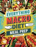 The Everything Macro Diet Meal Prep Cookbook: Delicious and Easy Recipes for Balanced Nutrition and Sustainable Weight Loss