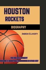 Houston Rockets: The Rise of a Dynasty- Building a Basketball Powerhouse in Space City
