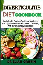Diverticulitis Diet Cookbook: Gut-Friendly Recipes For Symptom Relief And Digestive Health With Easy, Low-Fiber, Anti-Inflammatory Meal Plan